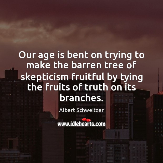 Our age is bent on trying to make the barren tree of Age Quotes Image