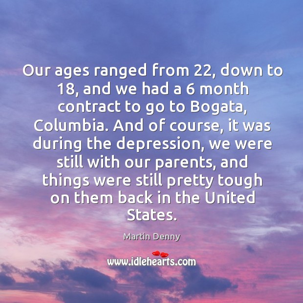 Our ages ranged from 22, down to 18, and we had a 6 month contract to go to bogata Image
