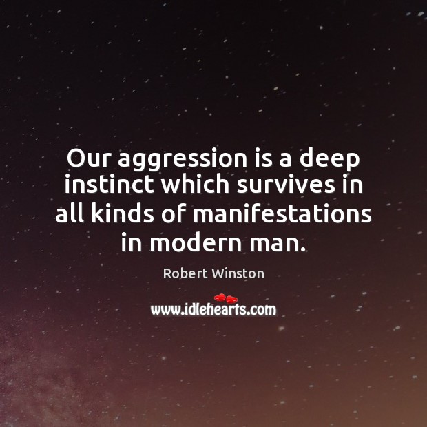 Our aggression is a deep instinct which survives in all kinds of Image