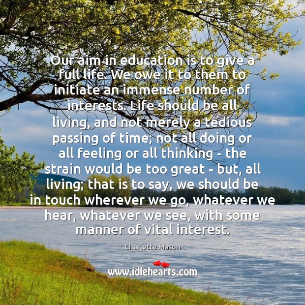 Our aim in education is to give a full life. We owe Education Quotes Image