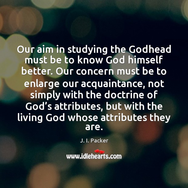 Our aim in studying the Godhead must be to know God himself Image