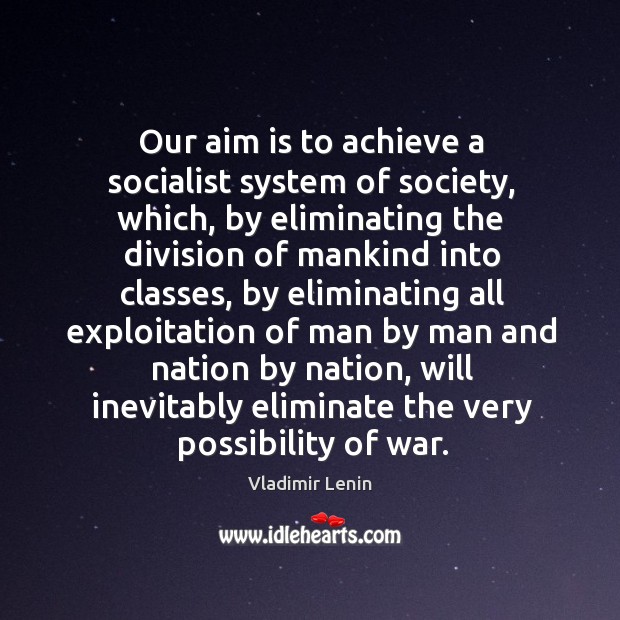 Our aim is to achieve a socialist system of society, which, by 