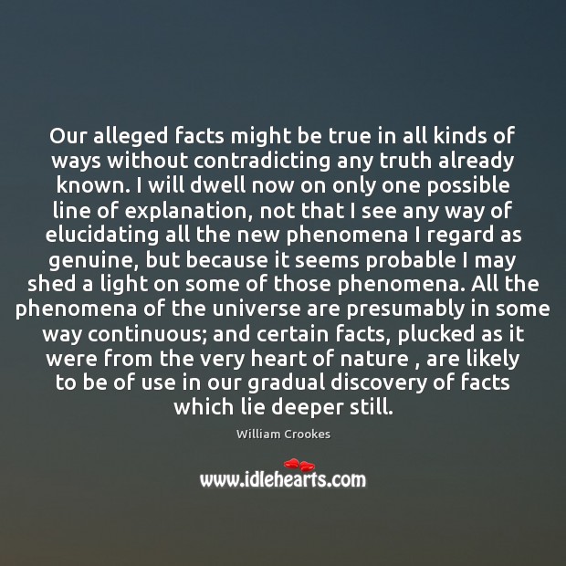 Our alleged facts might be true in all kinds of ways without William Crookes Picture Quote