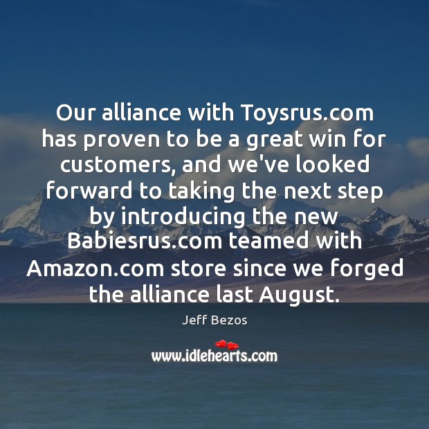 Our alliance with Toysrus.com has proven to be a great win Jeff Bezos Picture Quote