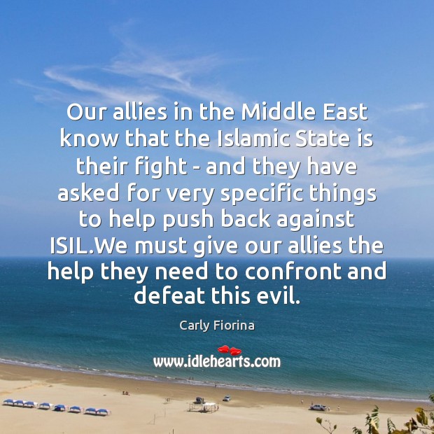 Our allies in the Middle East know that the Islamic State is Carly Fiorina Picture Quote