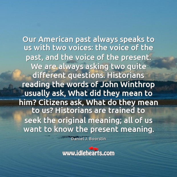 Our American past always speaks to us with two voices: the voice Daniel J. Boorstin Picture Quote