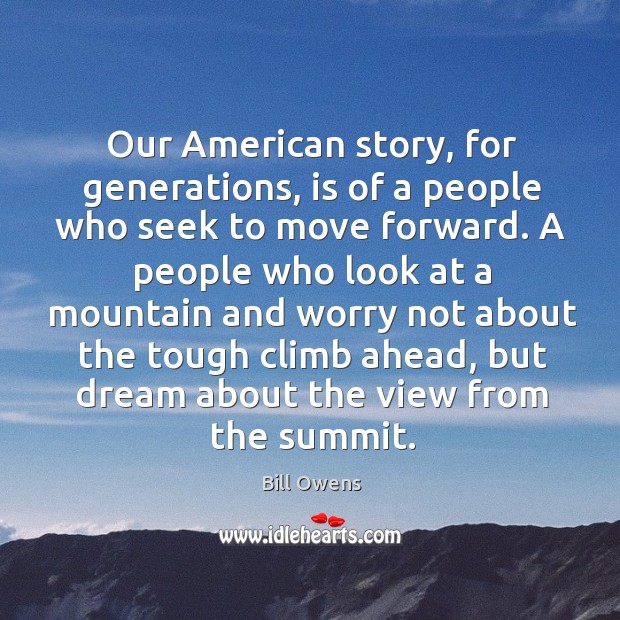 Our american story, for generations, is of a people who seek to move forward. Bill Owens Picture Quote