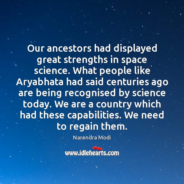 Our ancestors had displayed great strengths in space science. What people like 