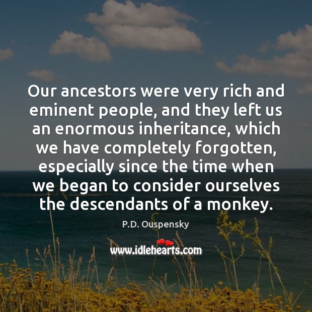 Our ancestors were very rich and eminent people, and they left us Image