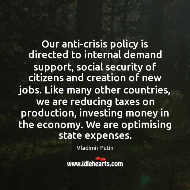 Our anti-crisis policy is directed to internal demand support, social security of Economy Quotes Image