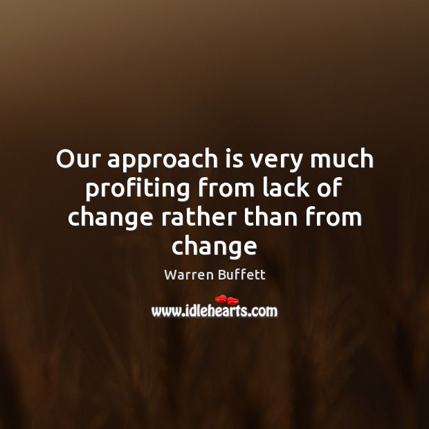 Our approach is very much profiting from lack of change rather than from change Image