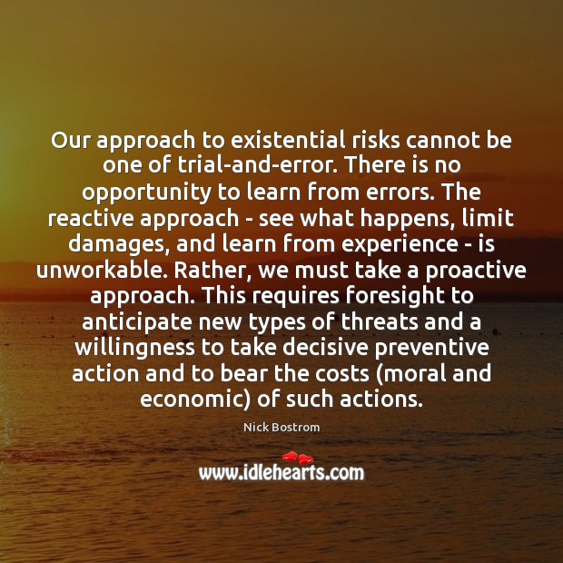 Our approach to existential risks cannot be one of trial-and-error. There is Image