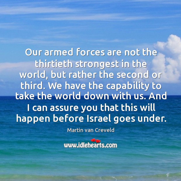 Our armed forces are not the thirtieth strongest in the world, but Martin van Creveld Picture Quote
