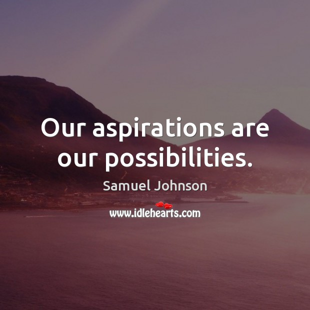 Our aspirations are our possibilities. Image