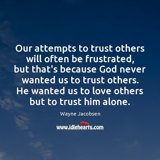 Our attempts to trust others will often be frustrated, but that’s because Wayne Jacobsen Picture Quote