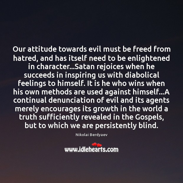 Our attitude towards evil must be freed from hatred, and has itself Nikolai Berdyaev Picture Quote
