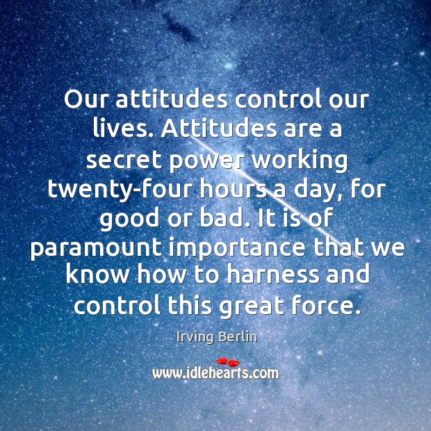 Our attitudes control our lives. Attitudes are a secret power working twenty-four hours a day 