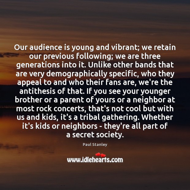 Our audience is young and vibrant; we retain our previous following; we Paul Stanley Picture Quote