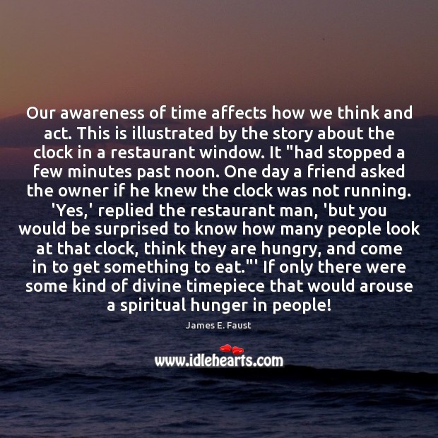 Our awareness of time affects how we think and act. This is Image