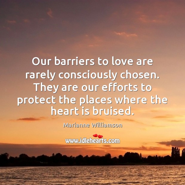 Our barriers to love are rarely consciously chosen. They are our efforts Marianne Williamson Picture Quote