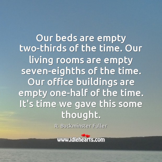 Our beds are empty two-thirds of the time. Our living rooms are R. Buckminster Fuller Picture Quote