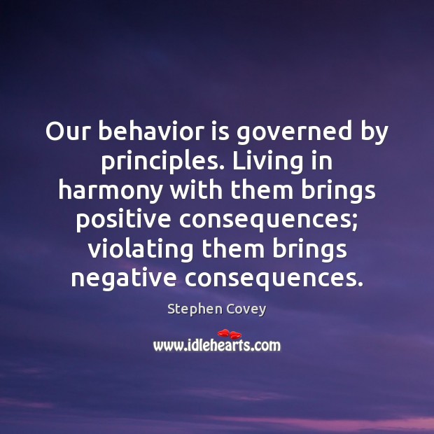 Our behavior is governed by principles. Living in harmony with them brings Stephen Covey Picture Quote