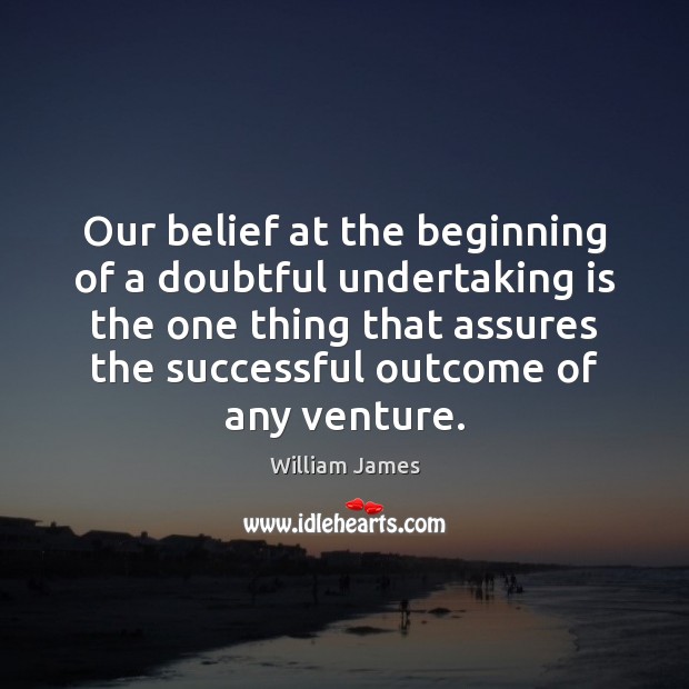 Our belief at the beginning of a doubtful undertaking is the one William James Picture Quote