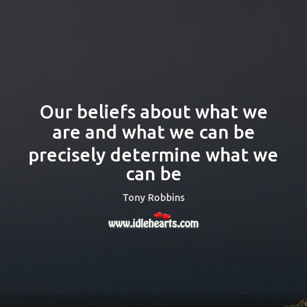 Our beliefs about what we are and what we can be precisely determine what we can be Image