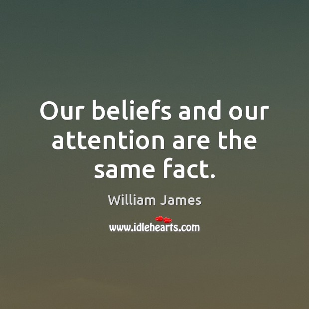 Our beliefs and our attention are the same fact. William James Picture Quote