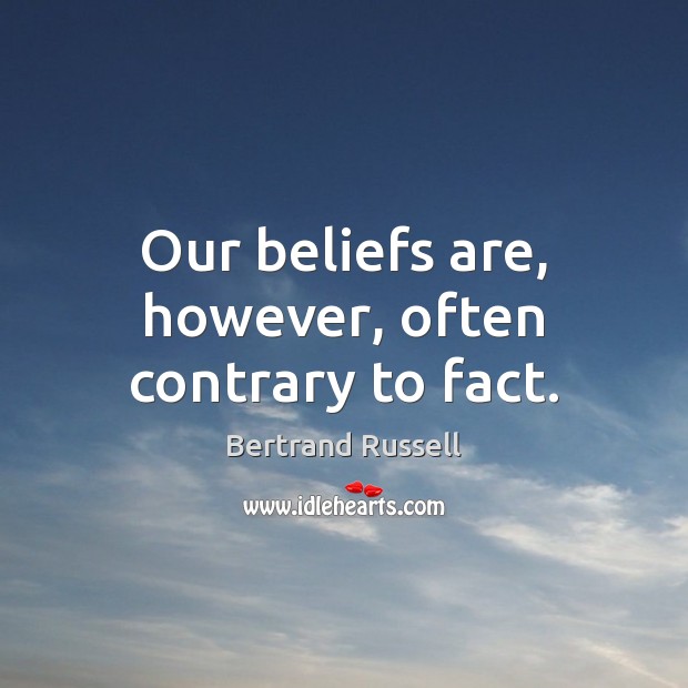 Our beliefs are, however, often contrary to fact. Bertrand Russell Picture Quote