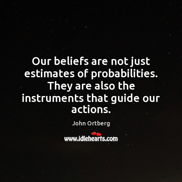 Our beliefs are not just estimates of probabilities. They are also the John Ortberg Picture Quote