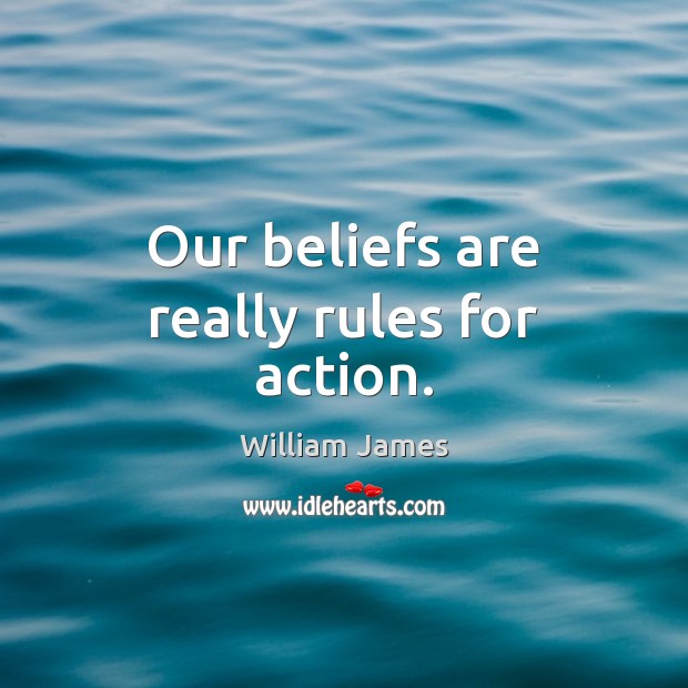 Our beliefs are really rules for action. William James Picture Quote