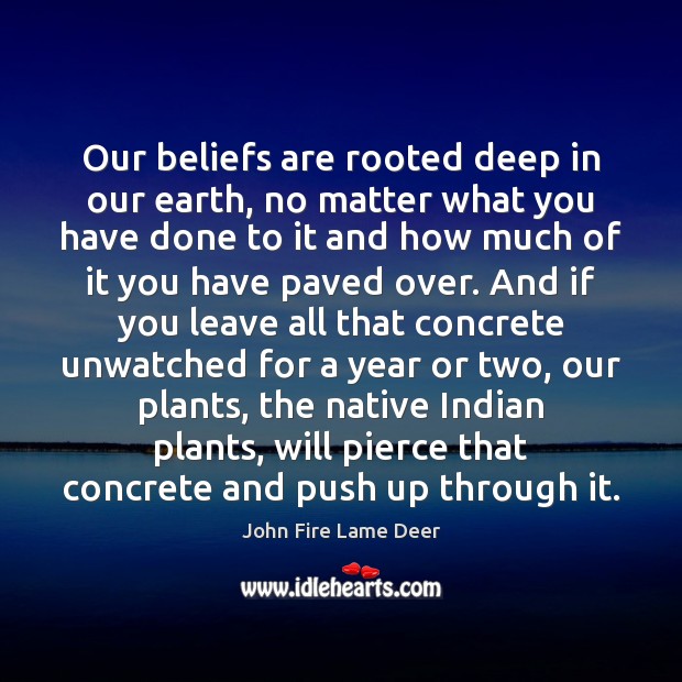 Our beliefs are rooted deep in our earth, no matter what you Image