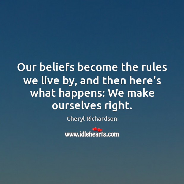 Our beliefs become the rules we live by, and then here’s what Cheryl Richardson Picture Quote