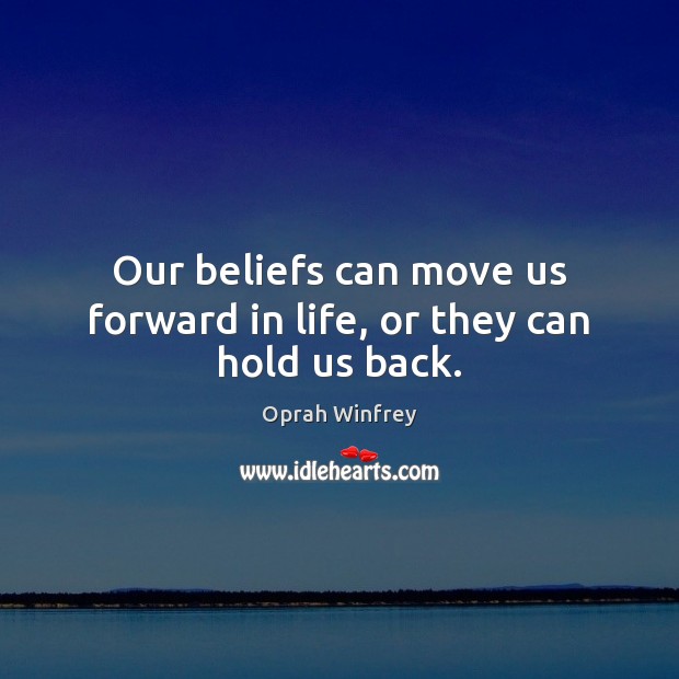 Our beliefs can move us forward in life, or they can hold us back. Oprah Winfrey Picture Quote