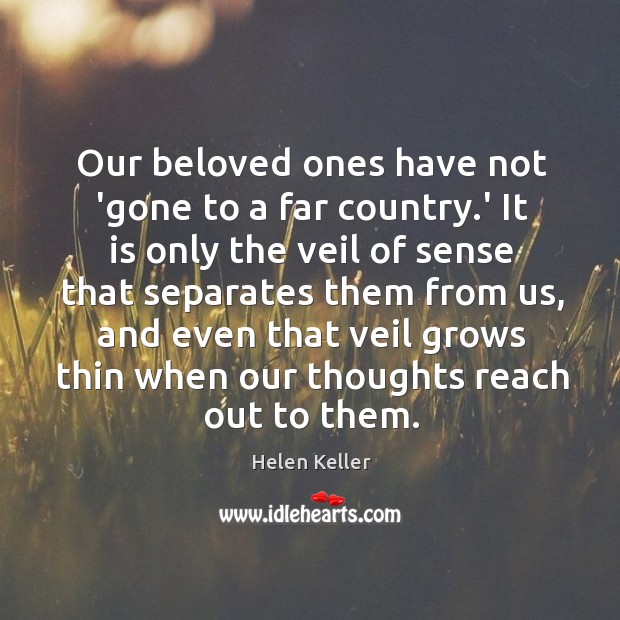 Our beloved ones have not ‘gone to a far country.’ It Helen Keller Picture Quote
