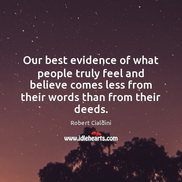 Our best evidence of what people truly feel and believe comes less Robert Cialdini Picture Quote