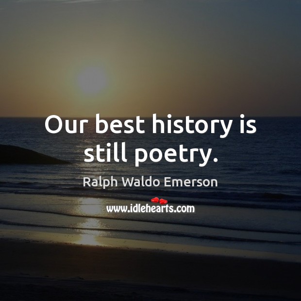 Our best history is still poetry. Ralph Waldo Emerson Picture Quote