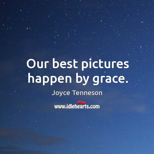Our best pictures happen by grace. Joyce Tenneson Picture Quote
