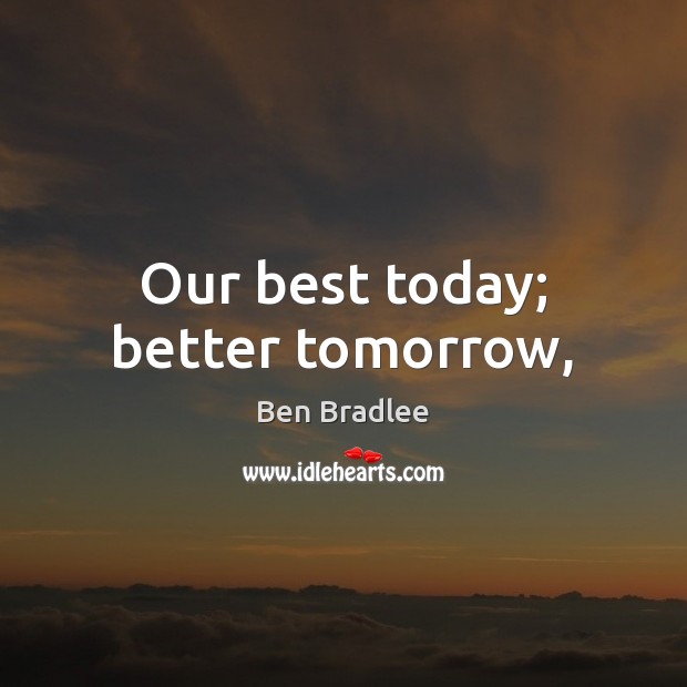 Our best today; better tomorrow, 