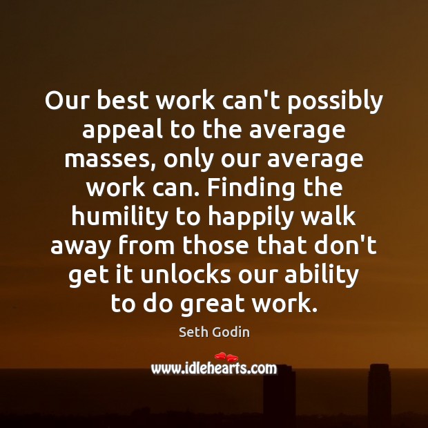 Our best work can’t possibly appeal to the average masses, only our Seth Godin Picture Quote