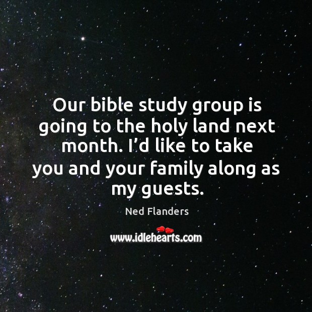Our bible study group is going to the holy land next month. I’d like to take you and your family along as my guests. Image