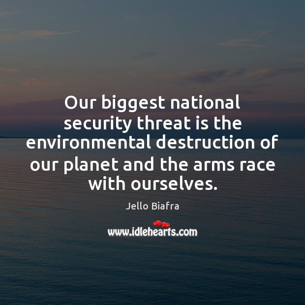 Our biggest national security threat is the environmental destruction of our planet Jello Biafra Picture Quote