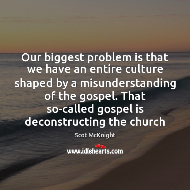 Our biggest problem is that we have an entire culture shaped by Misunderstanding Quotes Image