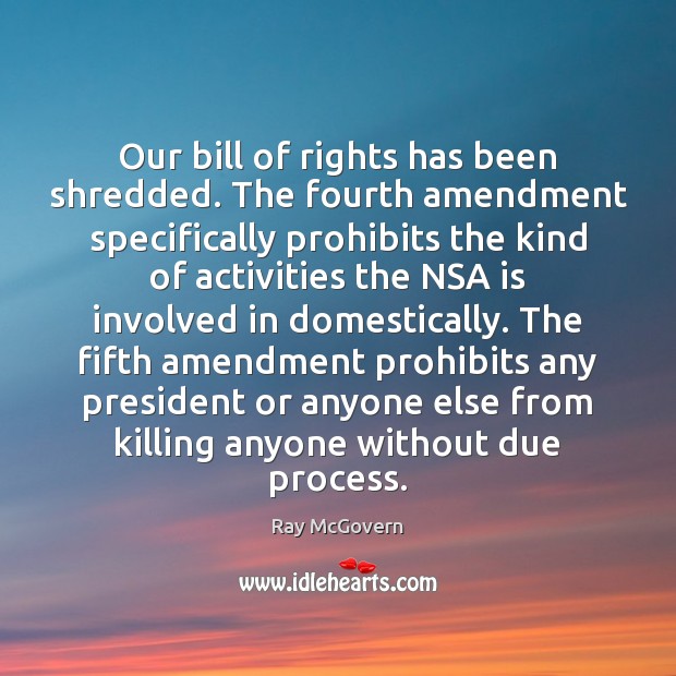 Our bill of rights has been shredded. The fourth amendment specifically prohibits Ray McGovern Picture Quote