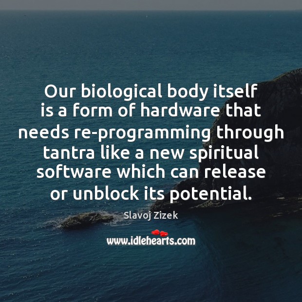 Our biological body itself is a form of hardware that needs re-programming Slavoj Zizek Picture Quote
