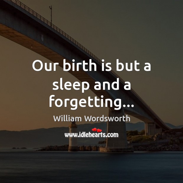 Our birth is but a sleep and a forgetting… Image