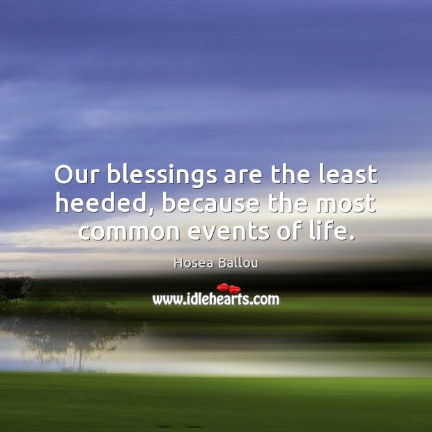 Our blessings are the least heeded, because the most common events of life. Blessings Quotes Image