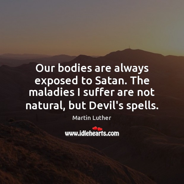 Our bodies are always exposed to Satan. The maladies I suffer are Image