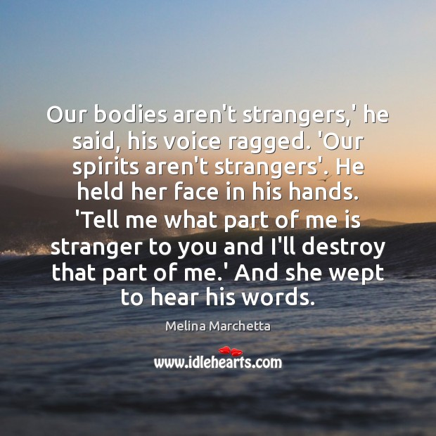 Our bodies aren’t strangers,’ he said, his voice ragged. ‘Our spirits Melina Marchetta Picture Quote